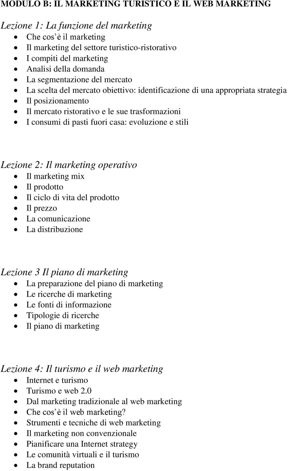 fuori casa: evoluzione e stili Lezione 2: Il marketing operativo Il marketing mix Il prodotto Il ciclo di vita del prodotto Il prezzo La comunicazione La distribuzione Lezione 3 Il piano di marketing