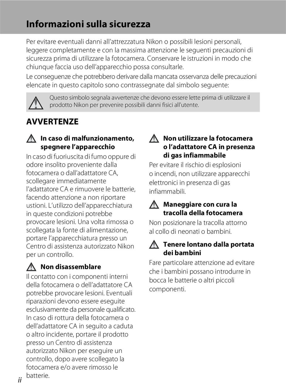 Le conseguenze che potrebbero derivare dalla mancata osservanza delle precauzioni elencate in questo capitolo sono contrassegnate dal simbolo seguente: Questo simbolo segnala avvertenze che devono