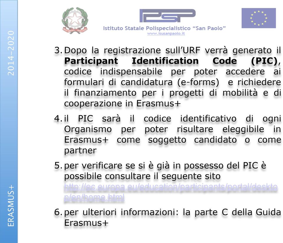 il PIC sarà il codice identificativo di ogni Organismo per poter risultare eleggibile in Erasmus+ come soggetto candidato o come partner 5.