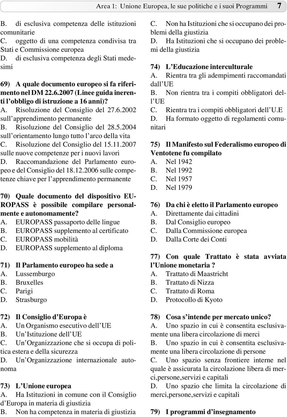 6.2002 sull apprendimento permanente B. Risoluzione del Consiglio del 28.5.2004 sull orientamento lungo tutto l arco della vita C. Risoluzione del Consiglio del 15.11.