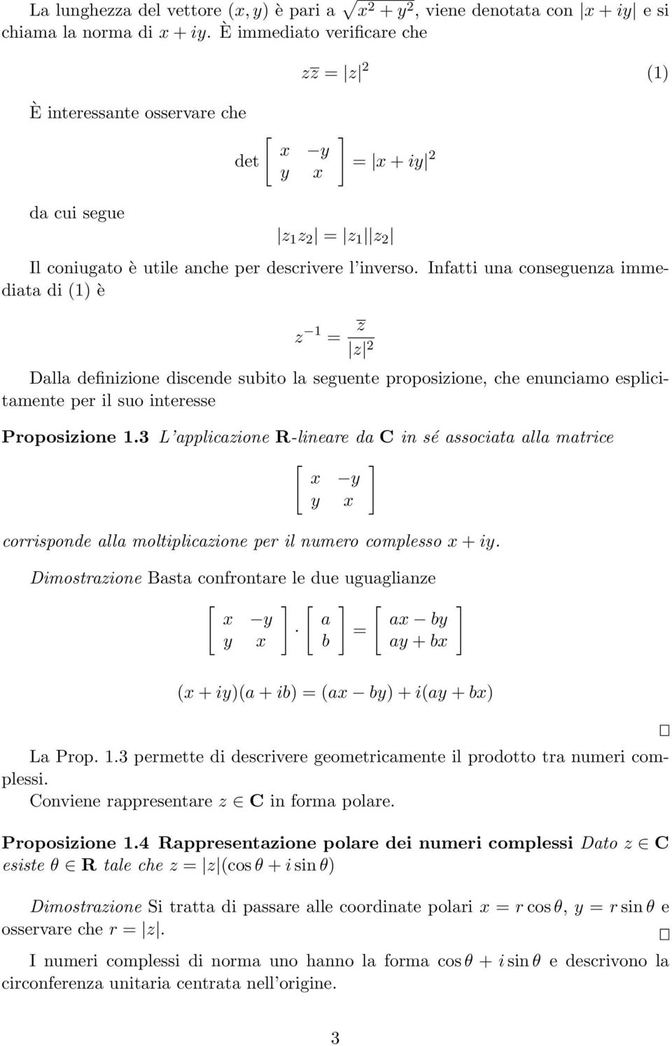 Infatti una conseguenza immediata di () è z = Dalla definizione discende subito la seguente proposizione, che enunciamo esplicitamente per il suo interesse z z 2 Proposizione.