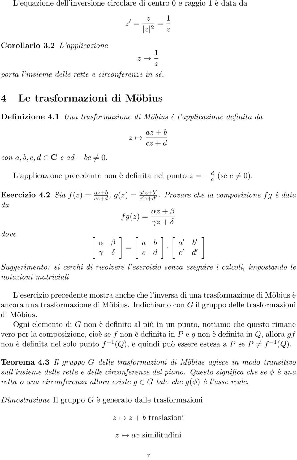 z az + b cz + d L applicazione precedente non è definita nel punto z = d c (se c 0). Esercizio 4.2 Sia f(z) = az+b cz+d, g(z) = a z+b c z+d.