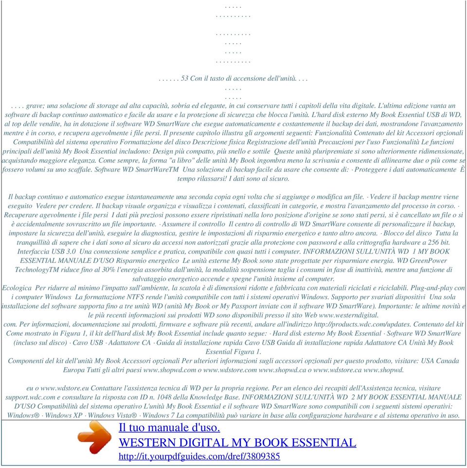 L'hard disk esterno My Book Essential USB di WD, al top delle vendite, ha in dotazione il software WD SmartWare che esegue automaticamente e costantemente il backup dei dati, mostrandone