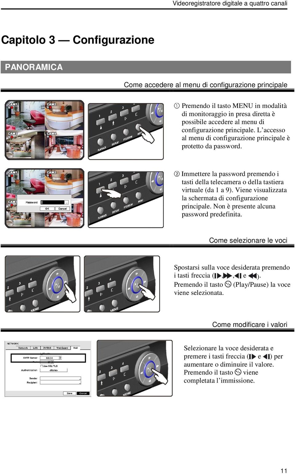 Immettere la password premendo i tasti della telecamera o della tastiera virtuale (da 1 a 9). Viene visualizzata la schermata di configurazione principale. Non è presente alcuna password predefinita.