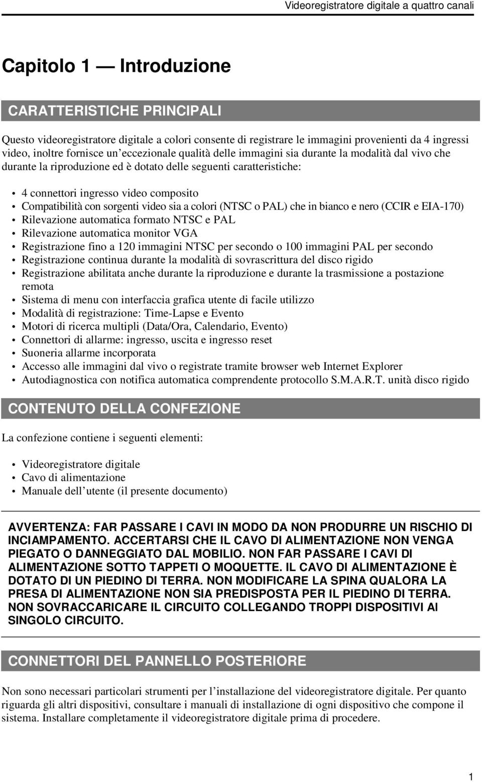 composito Compatibilità con sorgenti video sia a colori (NTSC o PAL) che in bianco e nero (CCIR e EIA-170) Rilevazione automatica formato NTSC e PAL Rilevazione automatica monitor VGA Registrazione