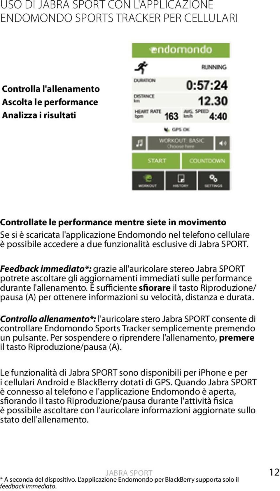 Feedback immediato*: grazie all'auricolare stereo Jabra SPORT potrete ascoltare gli aggiornamenti immediati sulle performance durante l'allenamento.