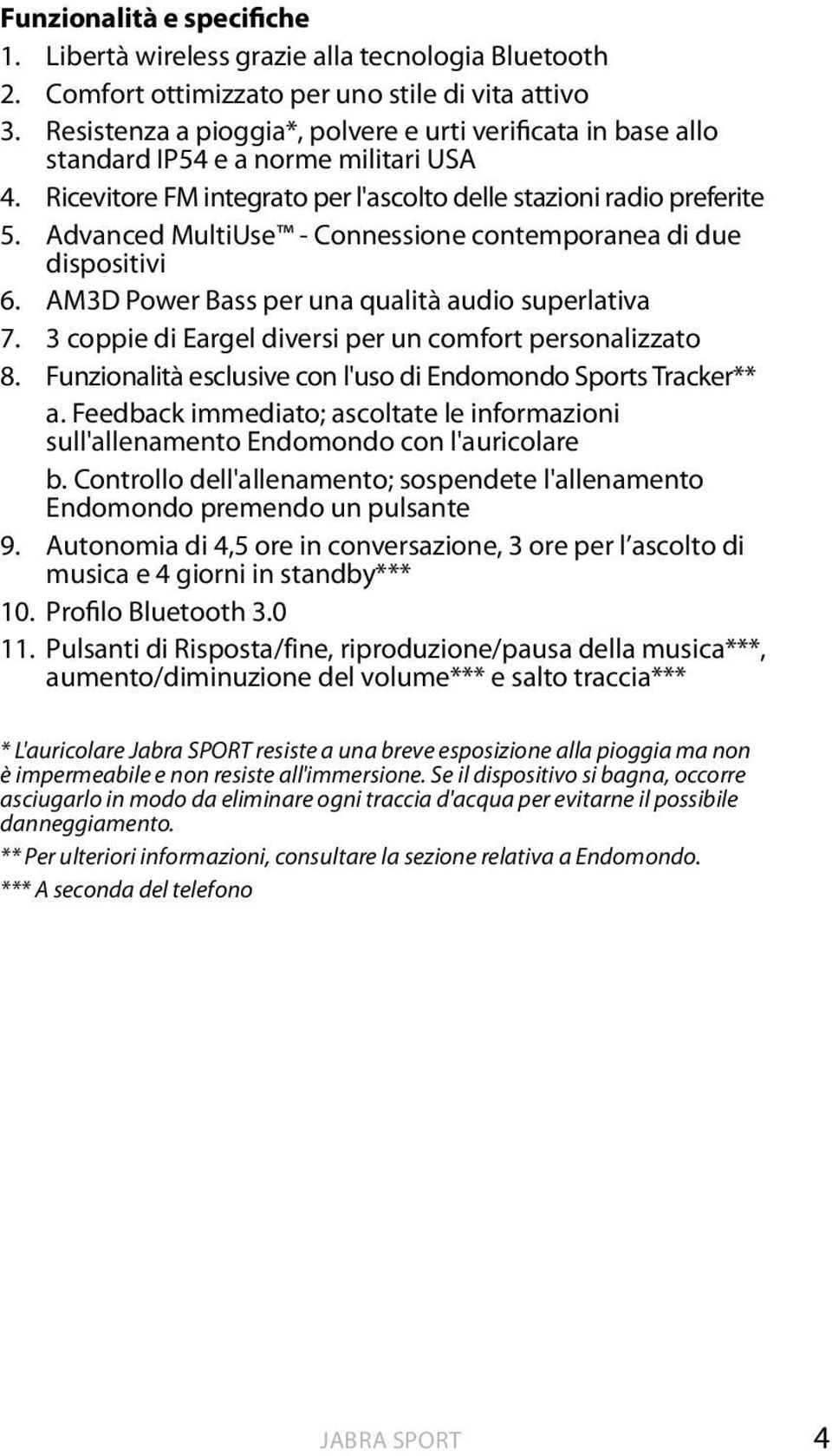 Advanced MultiUse - Connessione contemporanea di due dispositivi 6. AM3D Power Bass per una qualità audio superlativa 7. 3 coppie di Eargel diversi per un comfort personalizzato 8.