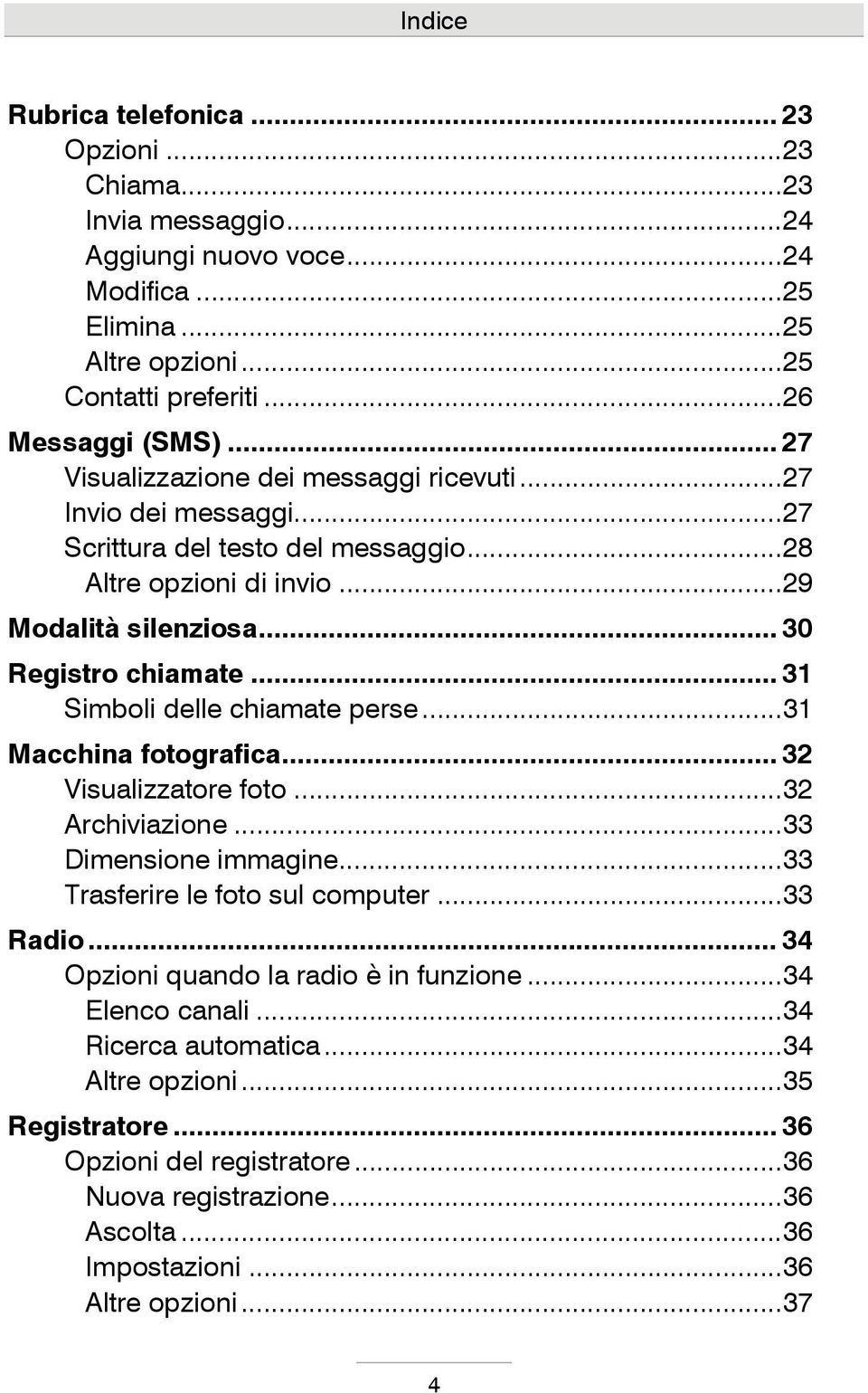 .. 31 Simboli delle chiamate perse... 31 Macchina fotografica... 32 Visualizzatore foto... 32 Archiviazione... 33 Dimensione immagine... 33 Trasferire le foto sul computer... 33 Radio.