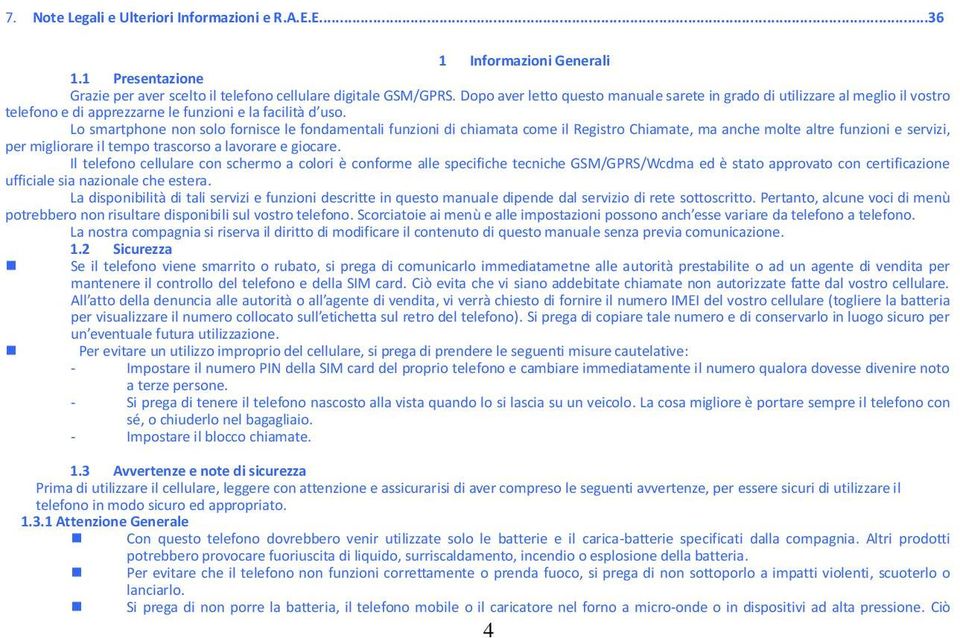 Lo smartphone non solo fornisce le fondamentali funzioni di chiamata come il Registro Chiamate, ma anche molte altre funzioni e servizi, per migliorare il tempo trascorso a lavorare e giocare.