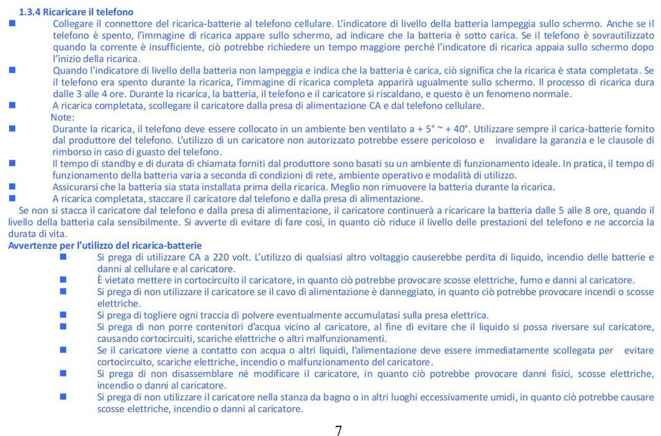 Se il telefono è sovrautilizzato quando la corrente è insufficiente, ciò potrebbe richiedere un tempo maggiore perché l indicatore di ricarica appaia sullo schermo dopo l inizio della ricarica.