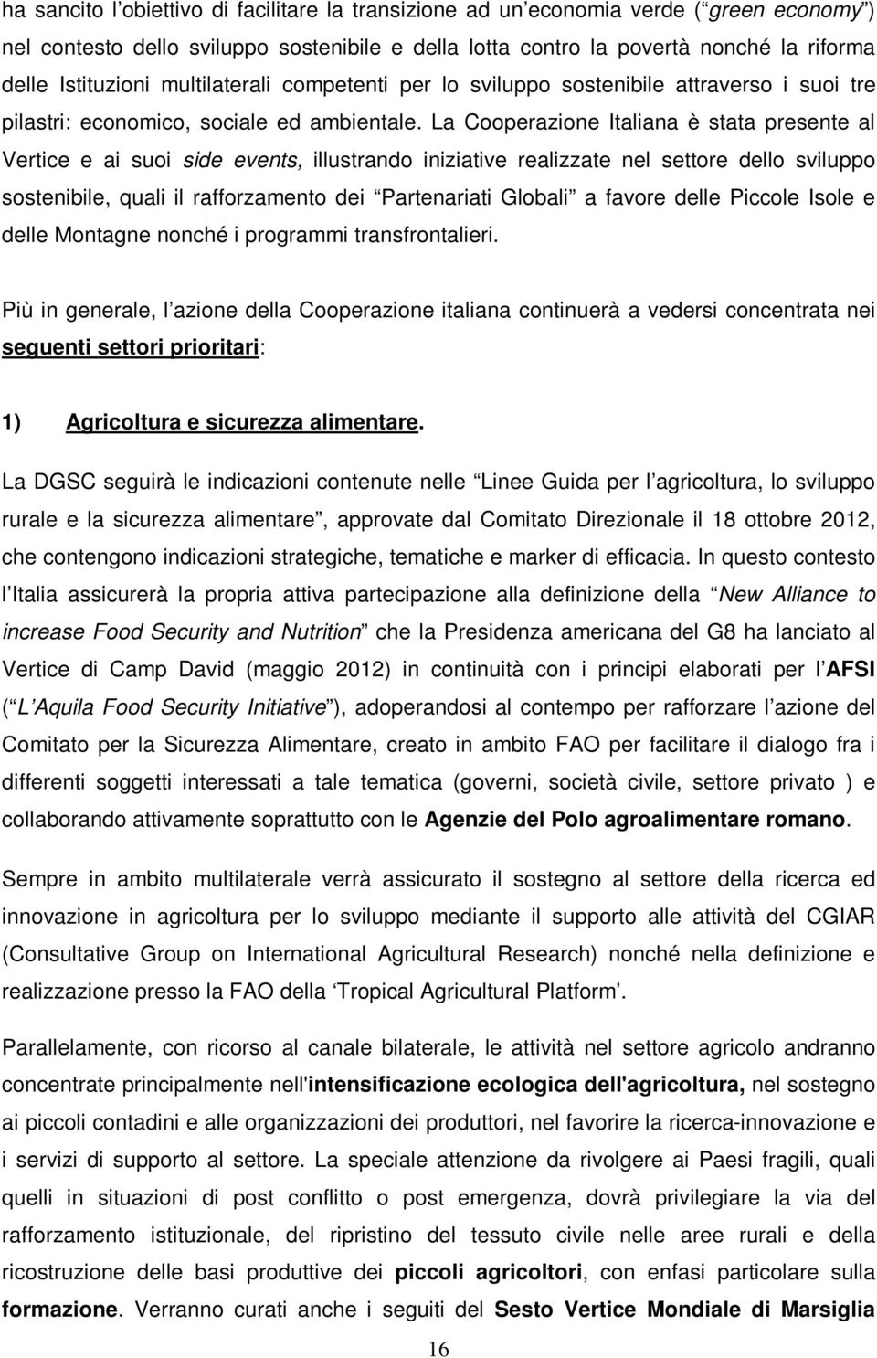 La Cooperazione Italiana è stata presente al Vertice e ai suoi side events, illustrando iniziative realizzate nel settore dello sviluppo sostenibile, quali il rafforzamento dei Partenariati Globali a