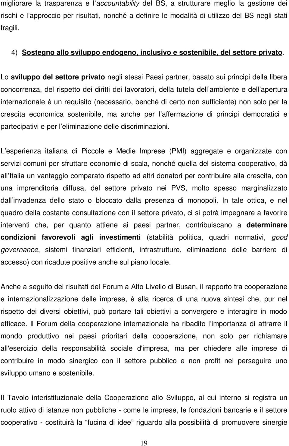 Lo sviluppo del settore privato negli stessi Paesi partner, basato sui principi della libera concorrenza, del rispetto dei diritti dei lavoratori, della tutela dell ambiente e dell apertura