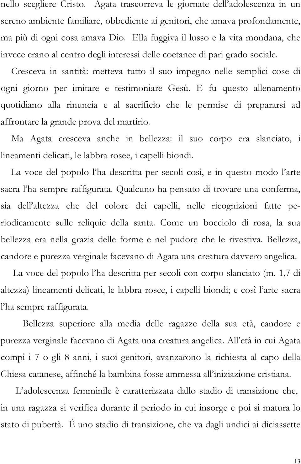 Cresceva in santità: metteva tutto il suo impegno nelle semplici cose di ogni giorno per imitare e testimoniare Gesù.