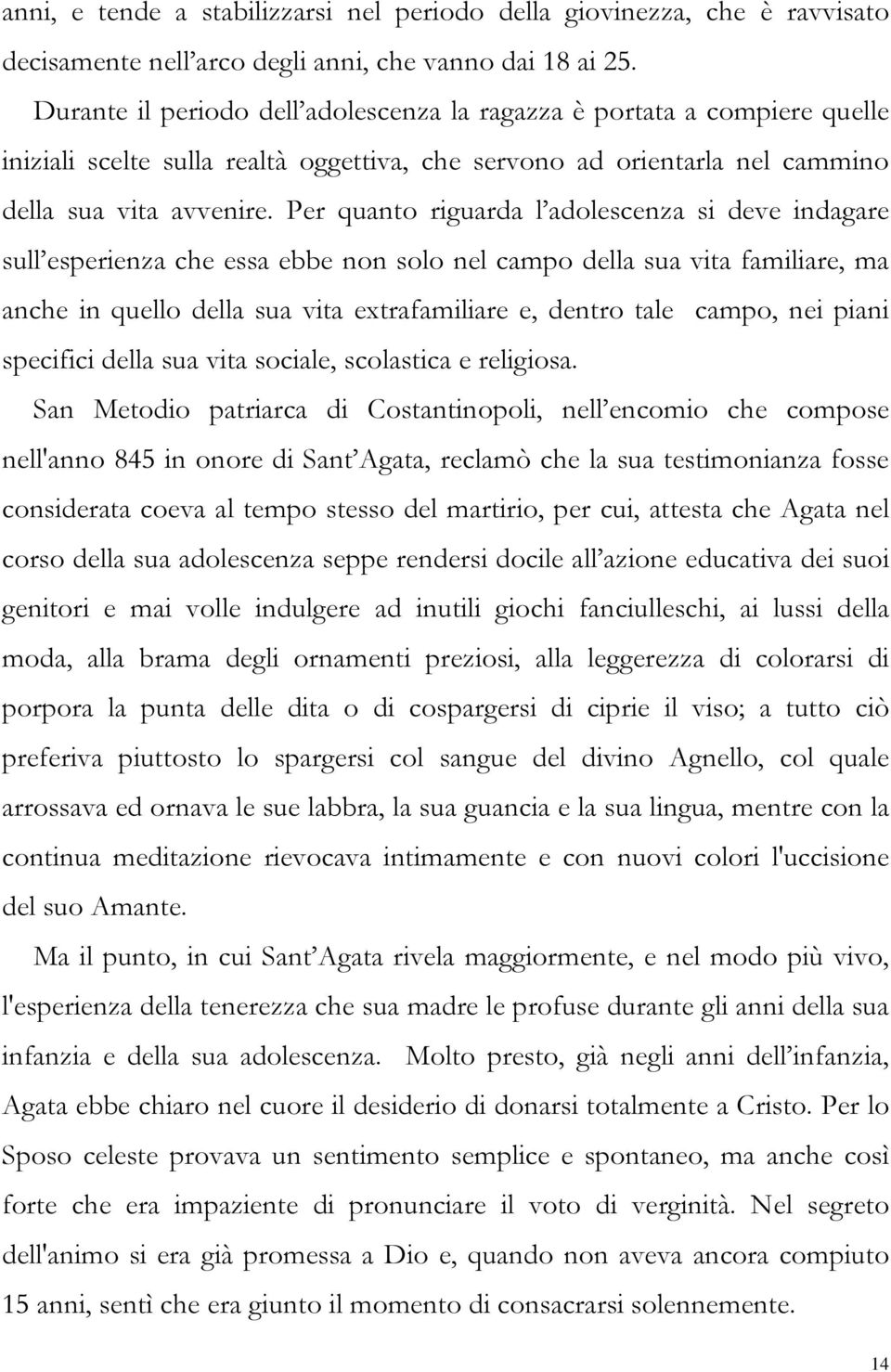 Per quanto riguarda l adolescenza si deve indagare sull esperienza che essa ebbe non solo nel campo della sua vita familiare, ma anche in quello della sua vita extrafamiliare e, dentro tale campo,