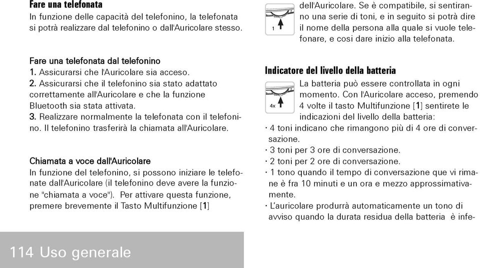 Fare una telefonata dal telefonino 1. Assicurarsi che l'auricolare sia acceso. 2.