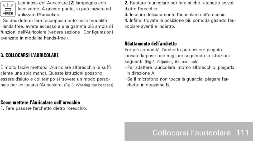 COLLOCARSI L AURICOLARE È molto facile mettersi l'auricolare all'orecchio (è sufficiente una sola mano).