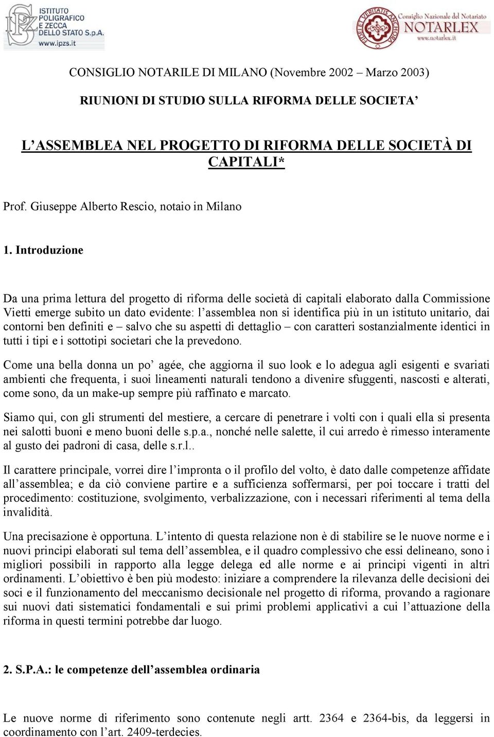 Introduzione Da una prima lettura del progetto di riforma delle società di capitali elaborato dalla Commissione Vietti emerge subito un dato evidente: l assemblea non si identifica più in un istituto