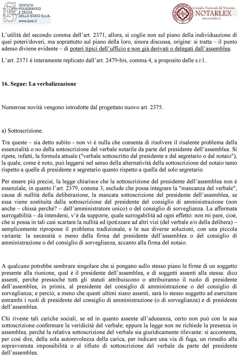 tipici dell ufficio e non già derivati o delegati dall assemblea. L art. 2371 è interamente replicato dall art. 2479-bis, comma 4, a proposito delle s.r.l.. 16.