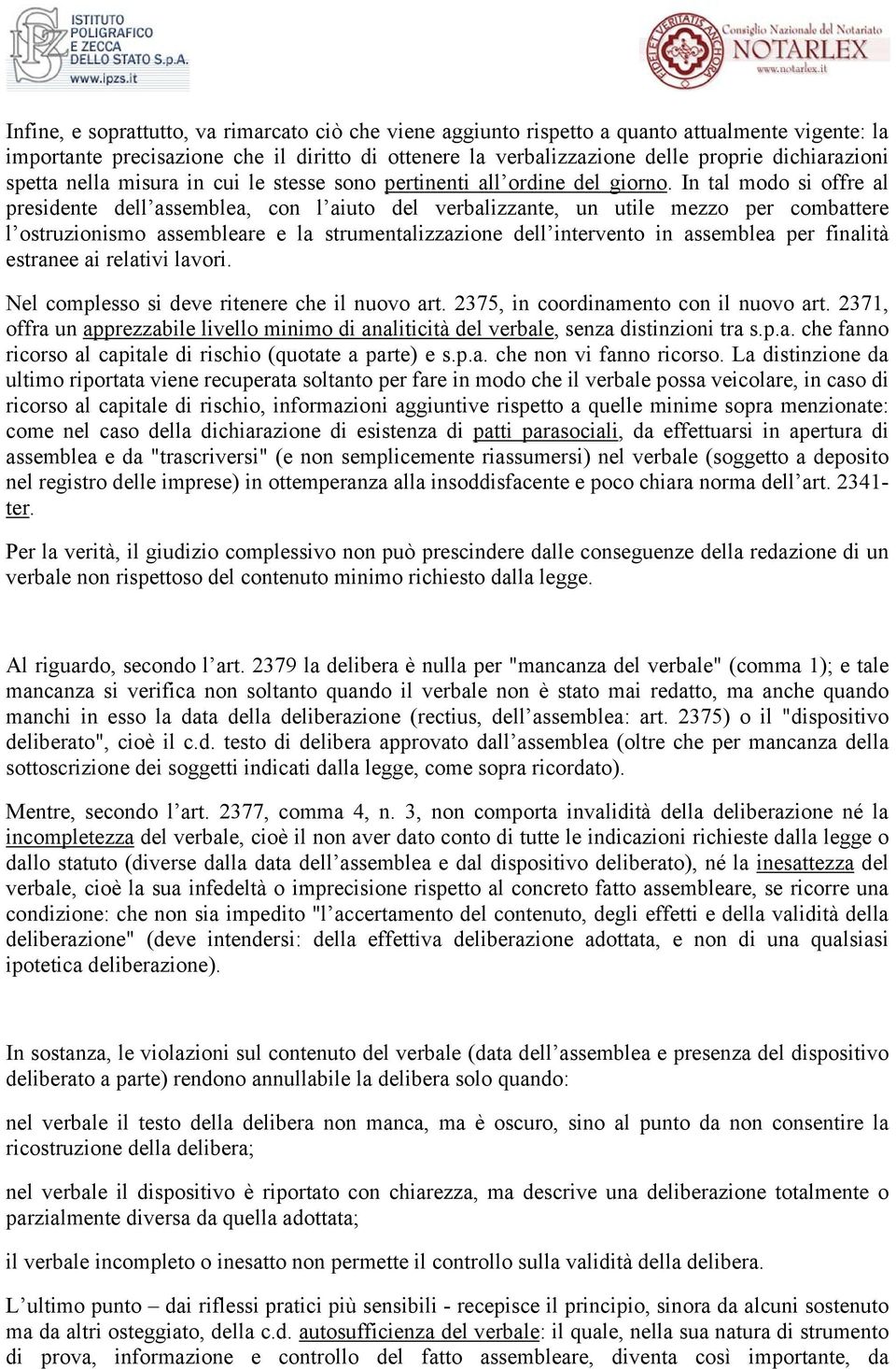 In tal modo si offre al presidente dell assemblea, con l aiuto del verbalizzante, un utile mezzo per combattere l ostruzionismo assembleare e la strumentalizzazione dell intervento in assemblea per