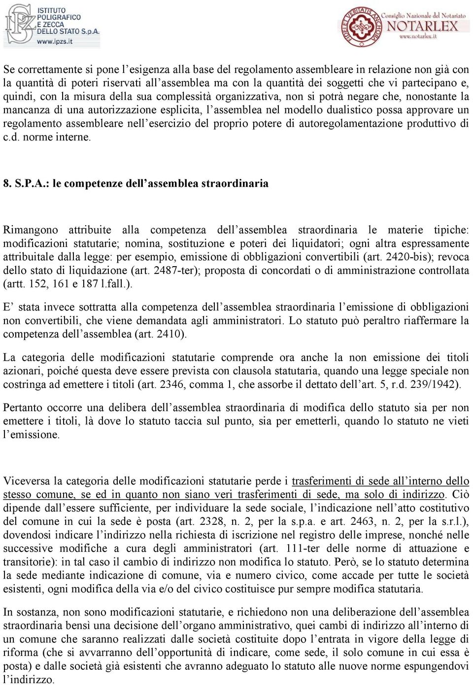 regolamento assembleare nell esercizio del proprio potere di autoregolamentazione produttivo di c.d. norme interne. 8. S.P.A.