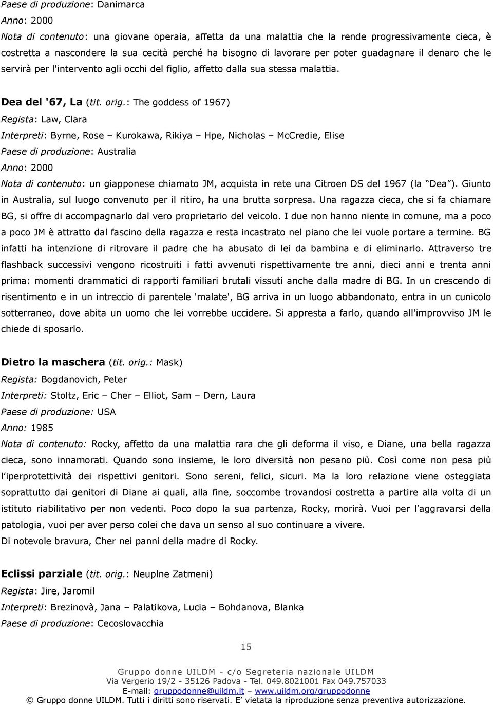 : The goddess of 1967) Regista: Law, Clara Interpreti: Byrne, Rose Kurokawa, Rikiya Hpe, Nicholas McCredie, Elise Paese di produzione: Australia Anno: 2000 Nota di contenuto: un giapponese chiamato