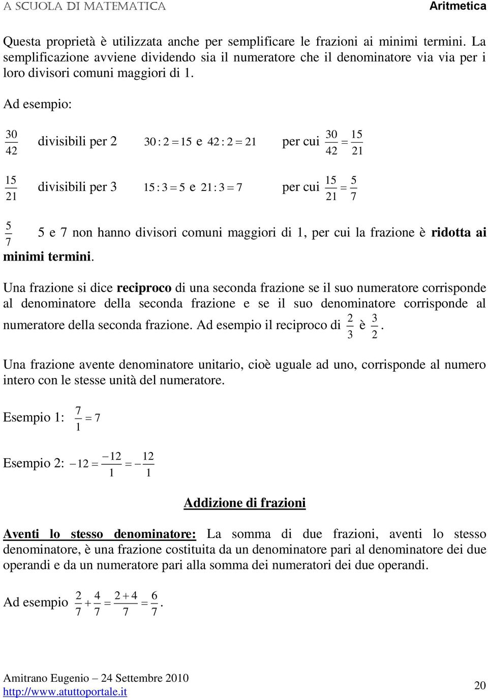 Ad esempio: 0 divisibili per : 5 0 e : per cui 0 5 5 divisibili per : 5 5 e : per cui 5 5 5 5 e non hanno divisori comuni maggiori di, per cui la frazione è ridotta ai minimi termini.