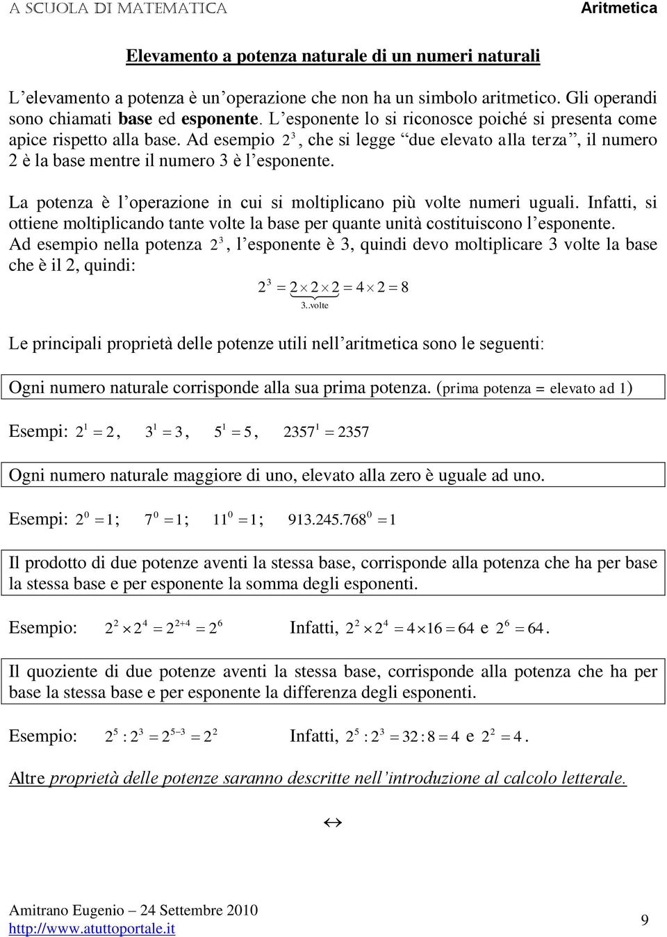 La potenza è l operazione in cui si moltiplicano più volte numeri uguali. Infatti, si ottiene moltiplicando tante volte la base per quante unità costituiscono l esponente.