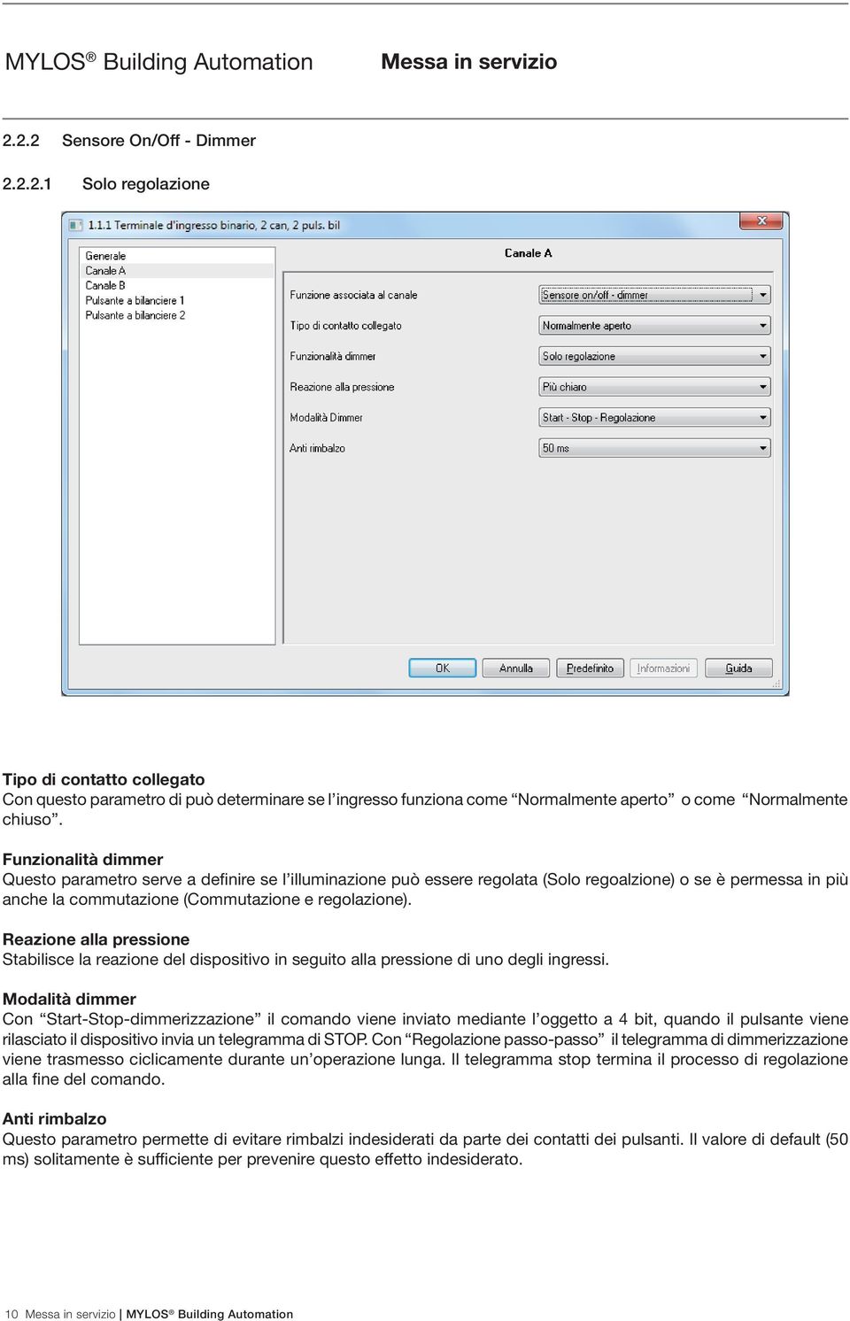 Reazione alla pressione Stabilisce la reazione del dispositivo in seguito alla pressione di uno degli ingressi.