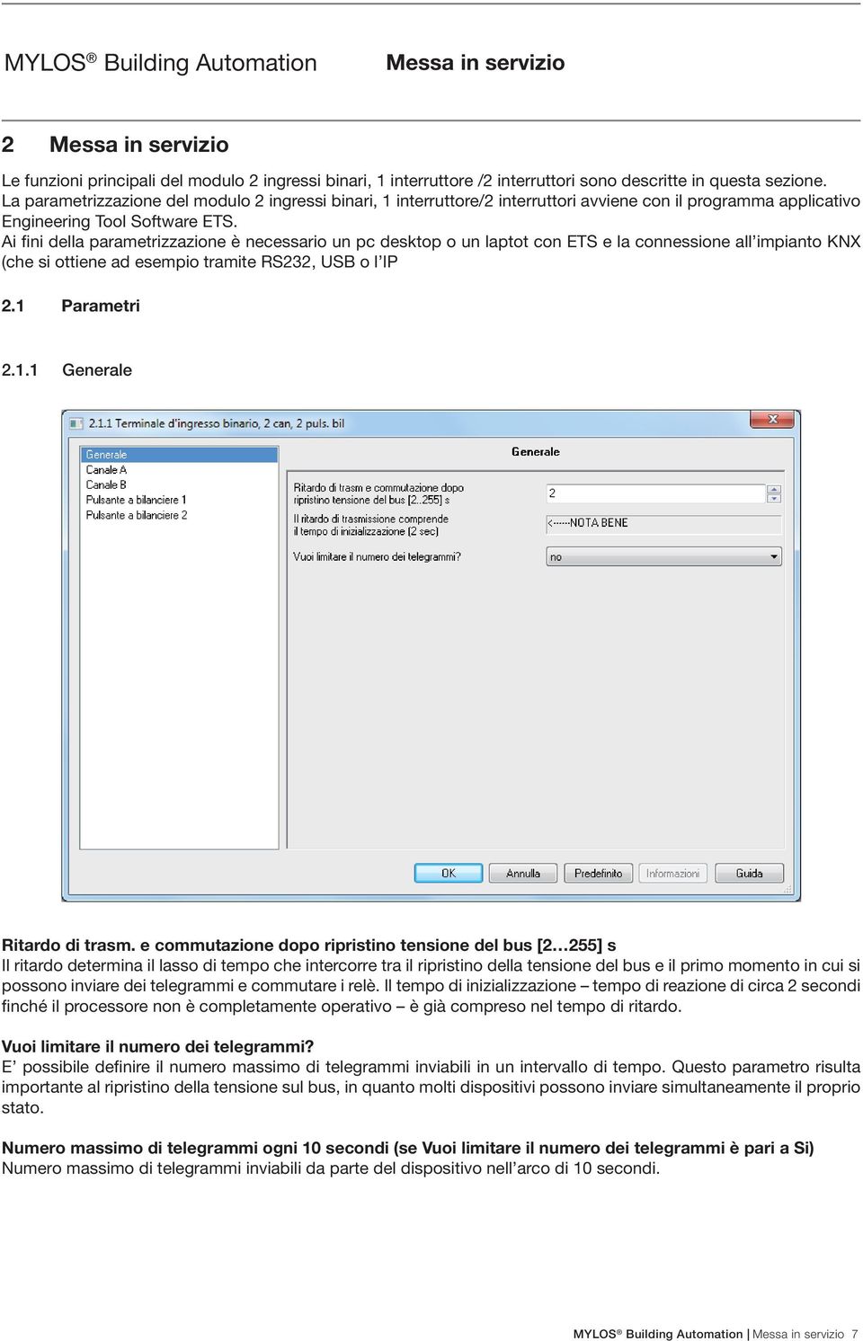 Ai fini della parametrizzazione è necessario un pc desktop o un laptot con ETS e la connessione all impianto KNX (che si ottiene ad esempio tramite RS232, USB o l IP 2.1 Parametri 2.1.1 Generale Ritardo di trasm.