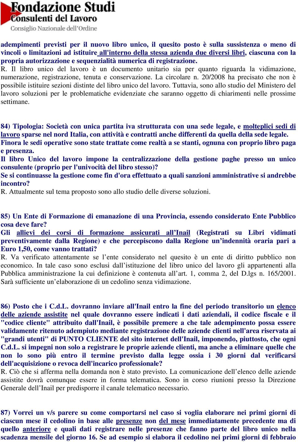 Il libro unico del lavoro è un documento unitario sia per quanto riguarda la vidimazione, numerazione, registrazione, tenuta e conservazione. La circolare n.