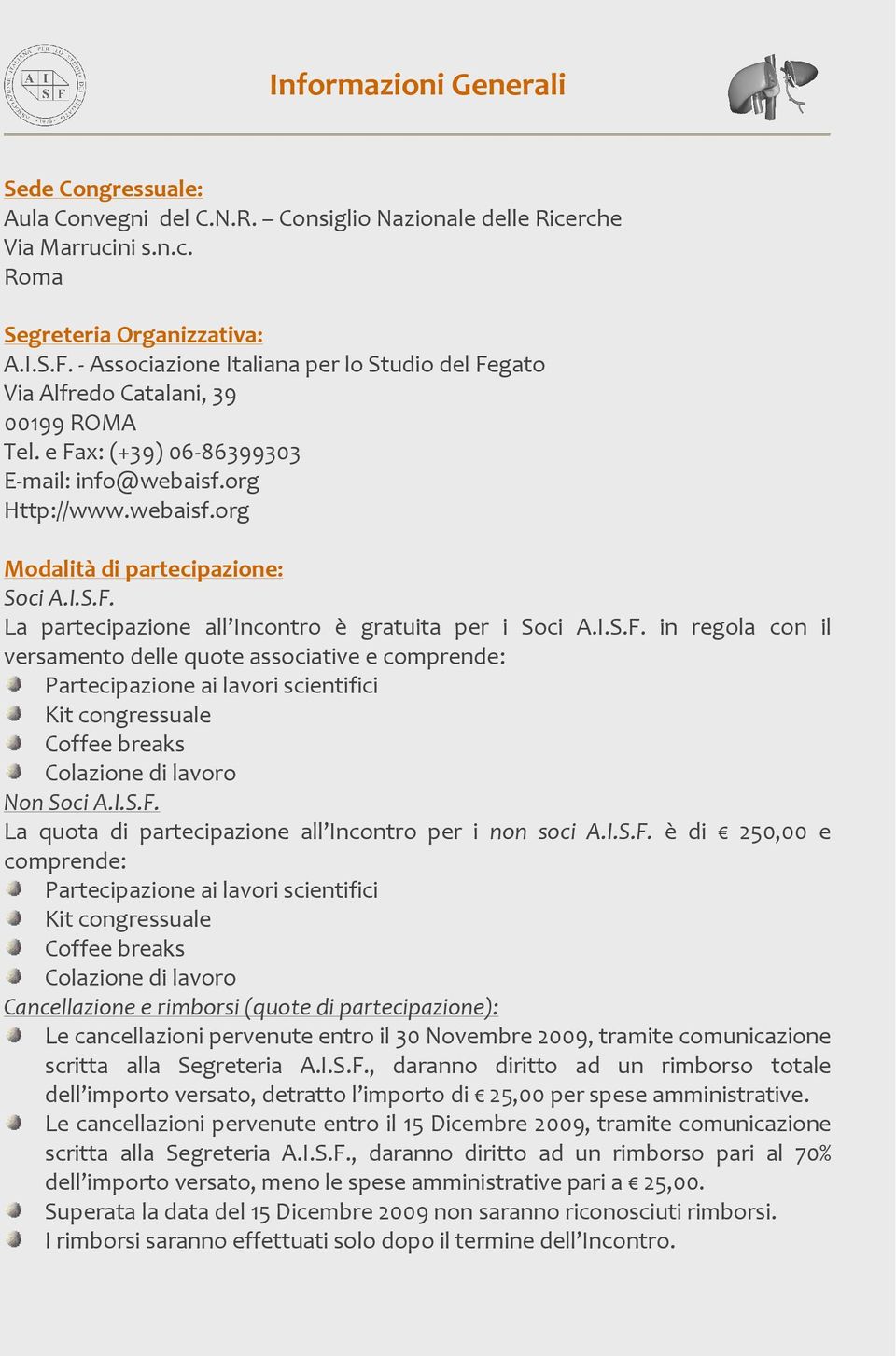 I.S.F. in regola con il versamento delle quote associative e comprende: Partecipazione ai lavori scientifici Kit congressuale Coffee breaks Colazione di lavoro Non Soci A.I.S.F. La quota di partecipazione all Incontro per i non soci A.