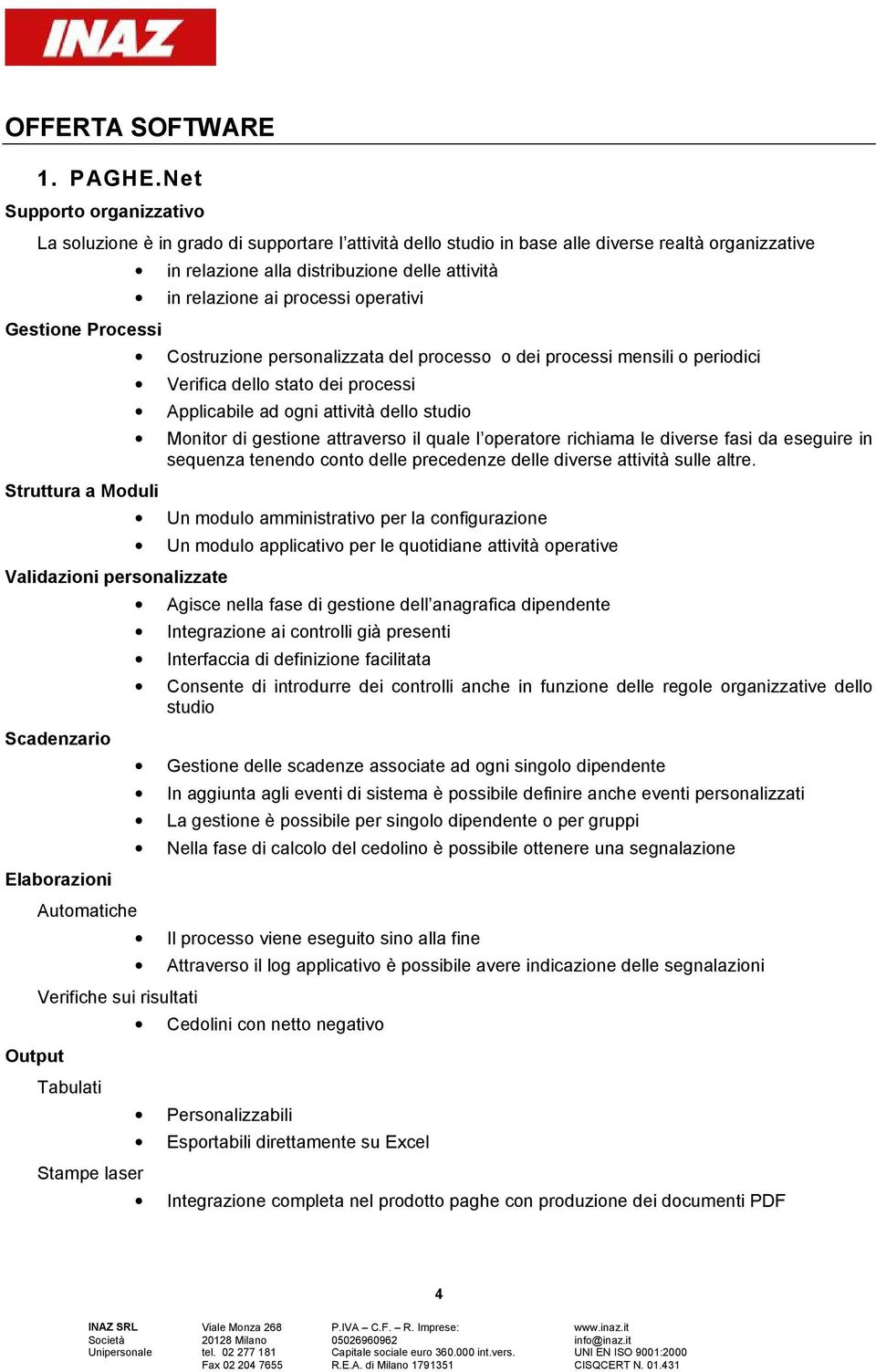 Scadenzario Elaborazioni Output Automatiche Verifiche sui risultati Tabulati Stampe laser in relazione alla distribuzione delle attività in relazione ai processi operativi Costruzione personalizzata