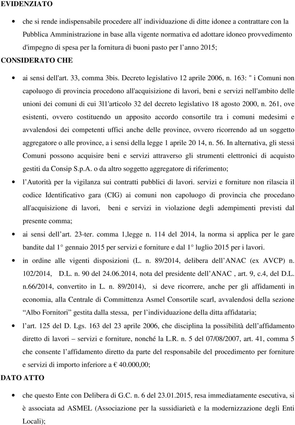 163: " i Comuni non capoluogo di provincia procedono all'acquisizione di lavori, beni e servizi nell'ambito delle unioni dei comuni di cui 3l1'articolo 32 del decreto legislativo 18 agosto 2000, n.