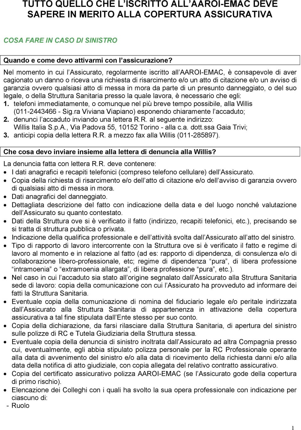 garanzia ovvero qualsiasi atto di messa in mora da parte di un presunto danneggiato, o del suo legale, o della Struttura Sanitaria presso la quale lavora, è necessario che egli: 1.