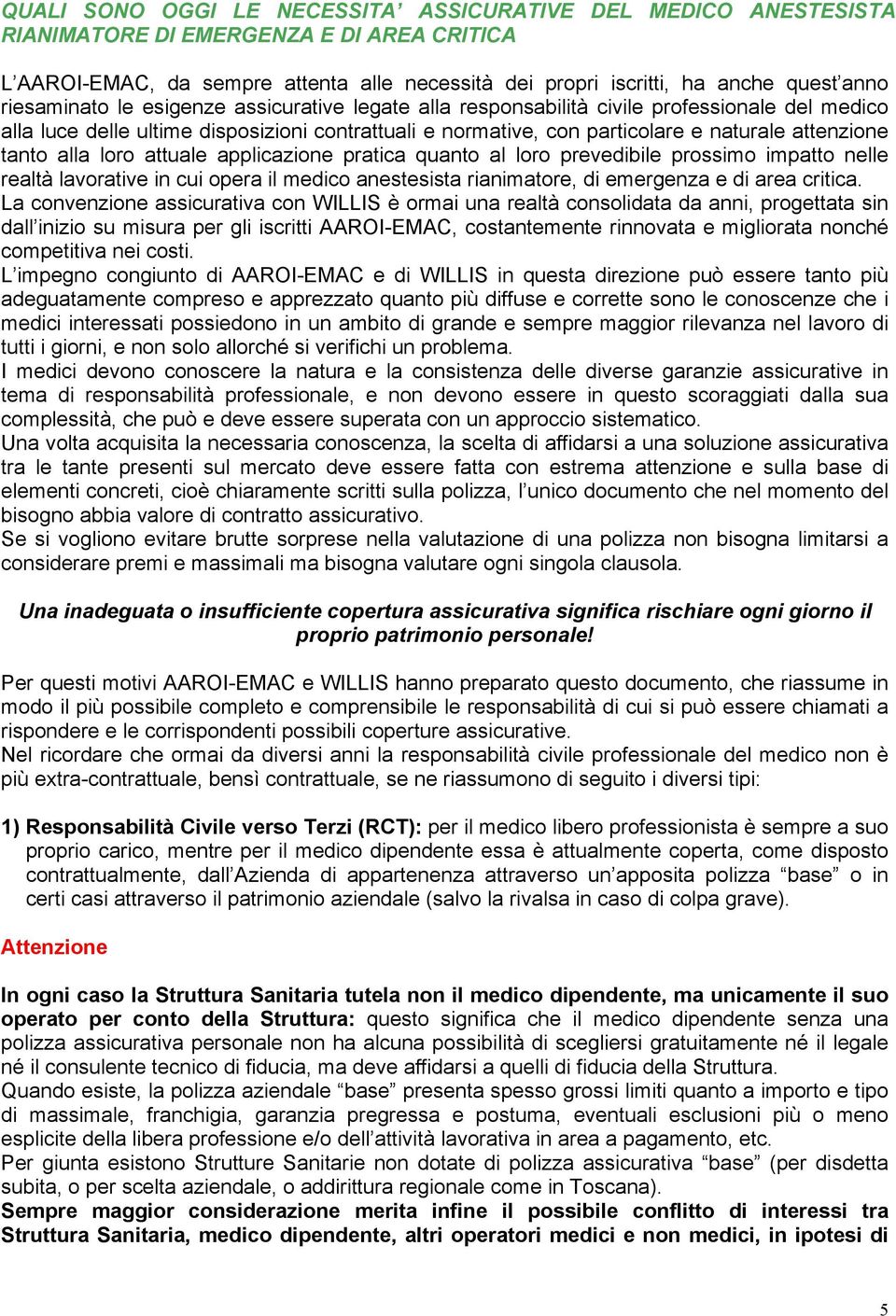 tanto alla loro attuale applicazione pratica quanto al loro prevedibile prossimo impatto nelle realtà lavorative in cui opera il medico anestesista rianimatore, di emergenza e di area critica.