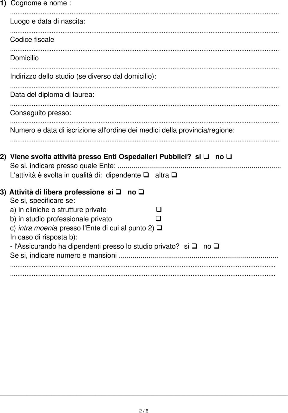 .. L'attività è svolta in qualità di: dipendente altra 3) Attività di libera professione si no Se si, specificare se: a) in cliniche o strutture private b) in studio