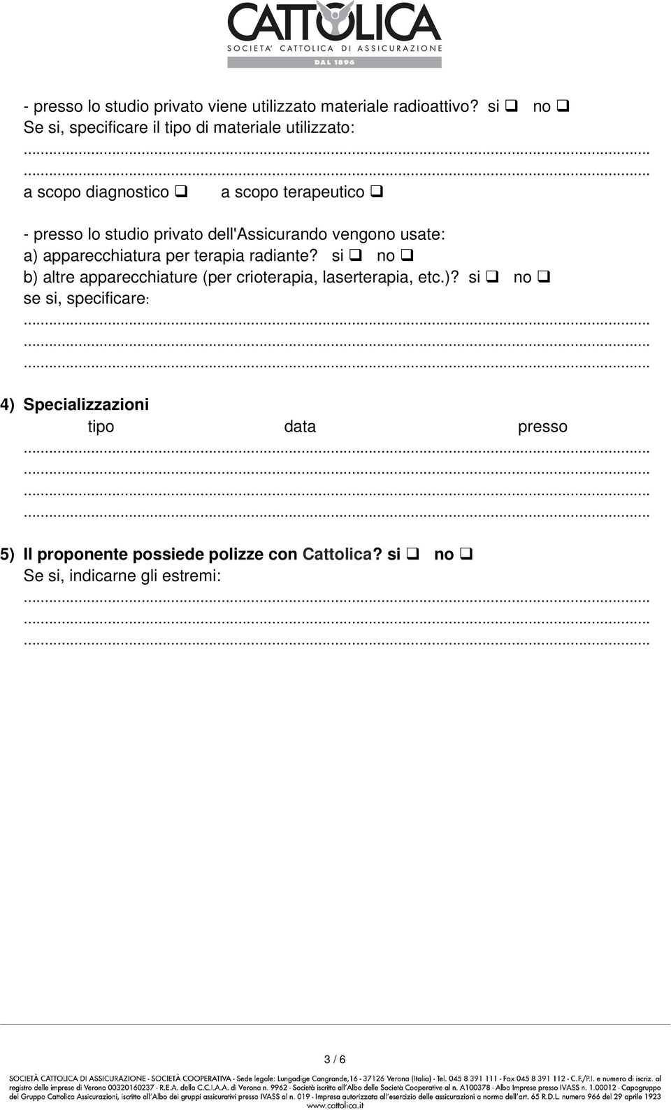 privato dell'assicurando vengono usate: a) apparecchiatura per terapia radiante?