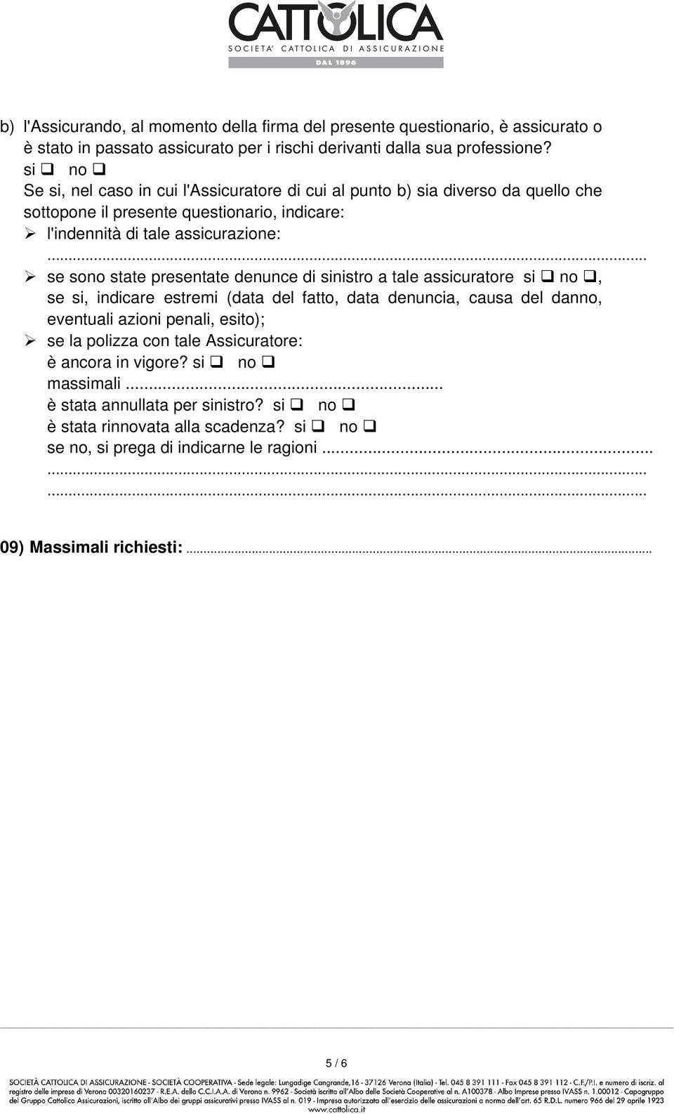 .. se sono state presentate denunce di sinistro a tale assicuratore si no, se si, indicare estremi (data del fatto, data denuncia, causa del danno, eventuali azioni penali, esito); se la