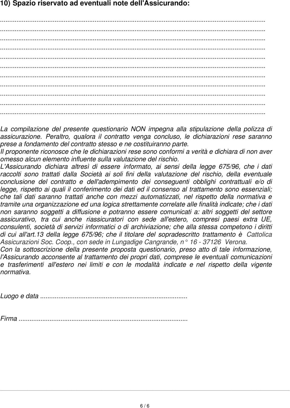 Il proponente riconosce che le dichiarazioni rese sono conformi a verità e dichiara di non aver omesso alcun elemento influente sulla valutazione del rischio.