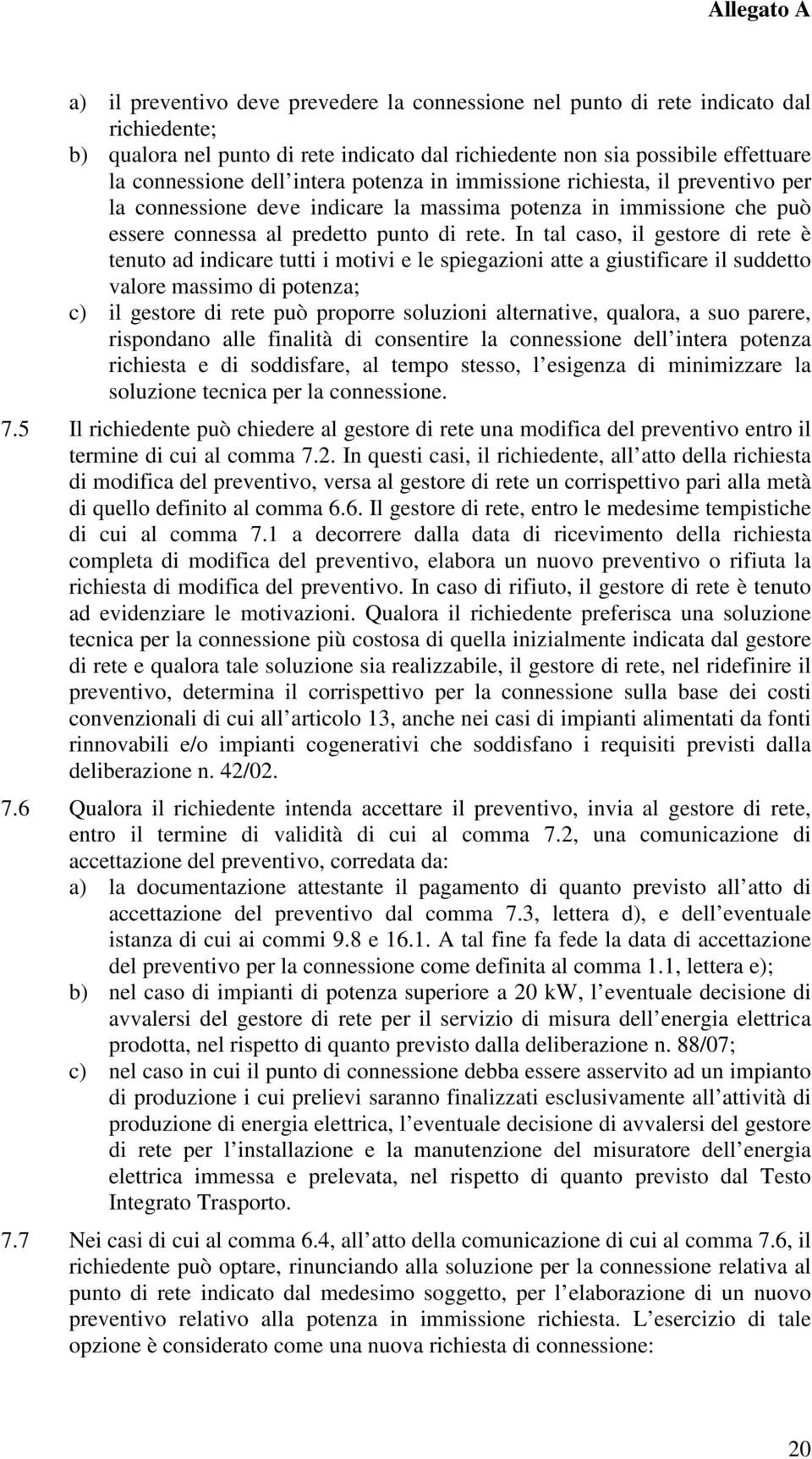 In tal caso, il gestore di rete è tenuto ad indicare tutti i motivi e le spiegazioni atte a giustificare il suddetto valore massimo di potenza; c) il gestore di rete può proporre soluzioni