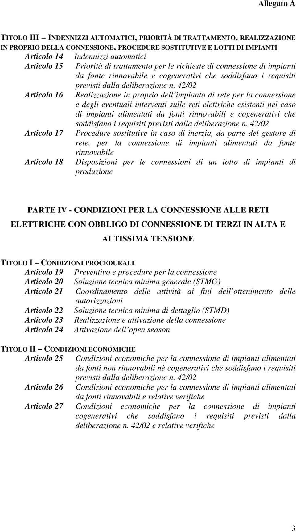 42/02 Realizzazione in proprio dell impianto di rete per la connessione e degli eventuali interventi sulle reti elettriche esistenti nel caso di impianti alimentati da fonti rinnovabili e