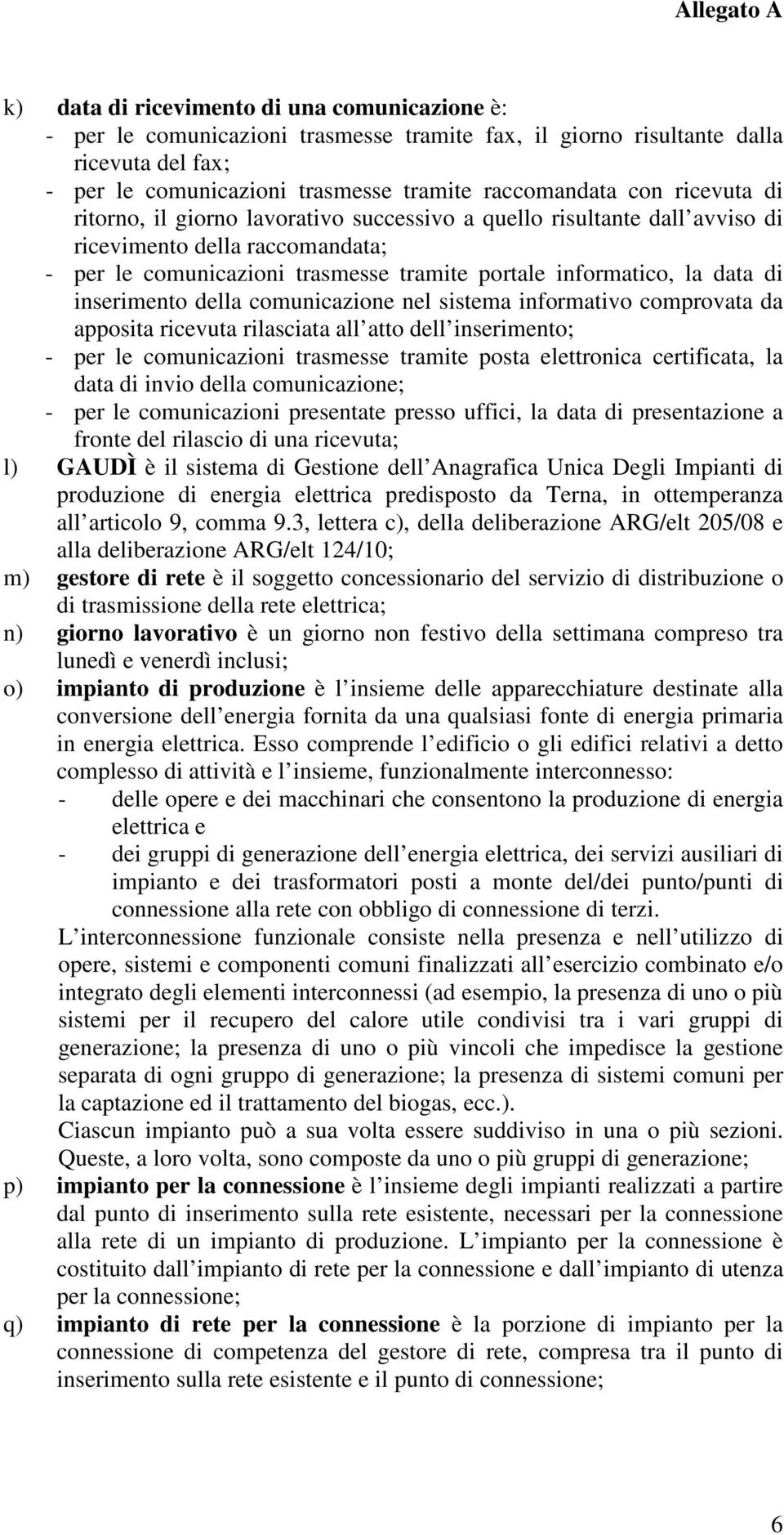 inserimento della comunicazione nel sistema informativo comprovata da apposita ricevuta rilasciata all atto dell inserimento; - per le comunicazioni trasmesse tramite posta elettronica certificata,