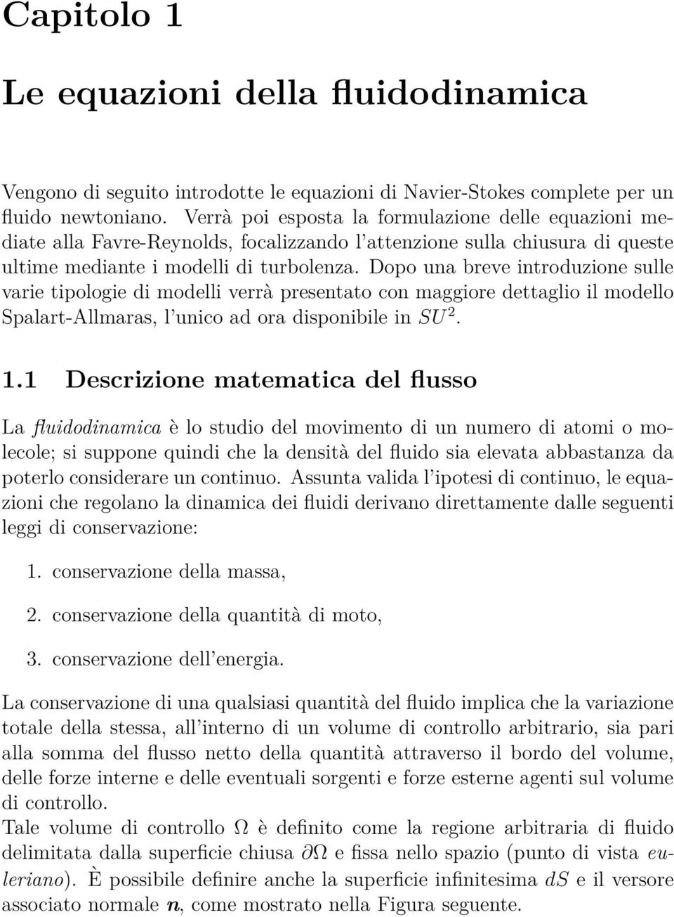 Dopo una breve introduzione sulle varie tipologie di modelli verrà presentato con maggiore dettaglio il modello Spalart-Allmaras, l unico ad ora disponibile in SU 2. 1.