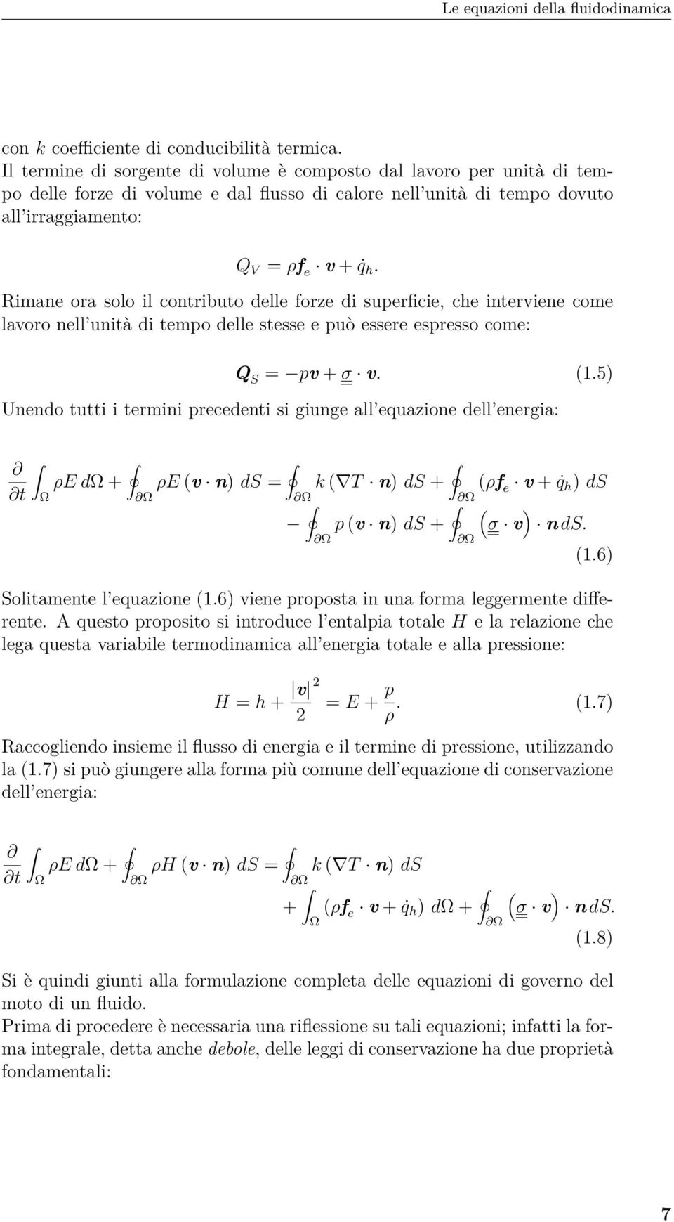 Rimane ora solo il contributo delle forze di superficie, che interviene come lavoro nell unità di tempo delle stesse e può essere espresso come: Q S = pv + σ v. (1.