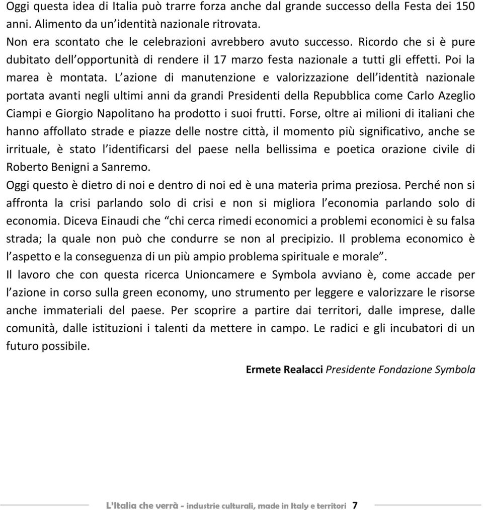 L azione di manutenzione e valorizzazione dell identità nazionale portata avanti negli ultimi anni da grandi Presidenti della Repubblica come Carlo Azeglio Ciampi e Giorgio Napolitano ha prodotto i