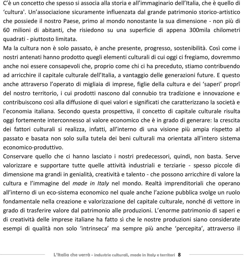 risiedono su una superficie di appena 300mila chilometri quadrati - piuttosto limitata. Ma la cultura non è solo passato, è anche presente, progresso, sostenibilità.