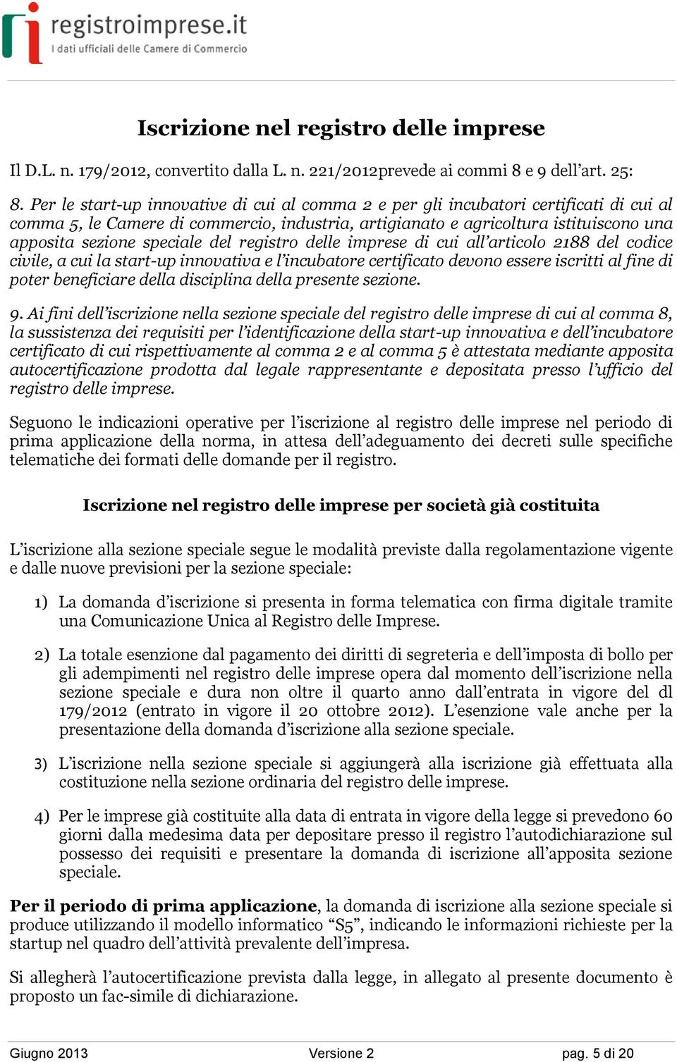 speciale del registro delle imprese di cui all articolo 2188 del codice civile, a cui la start-up innovativa e l incubatore certificato devono essere iscritti al fine di poter beneficiare della