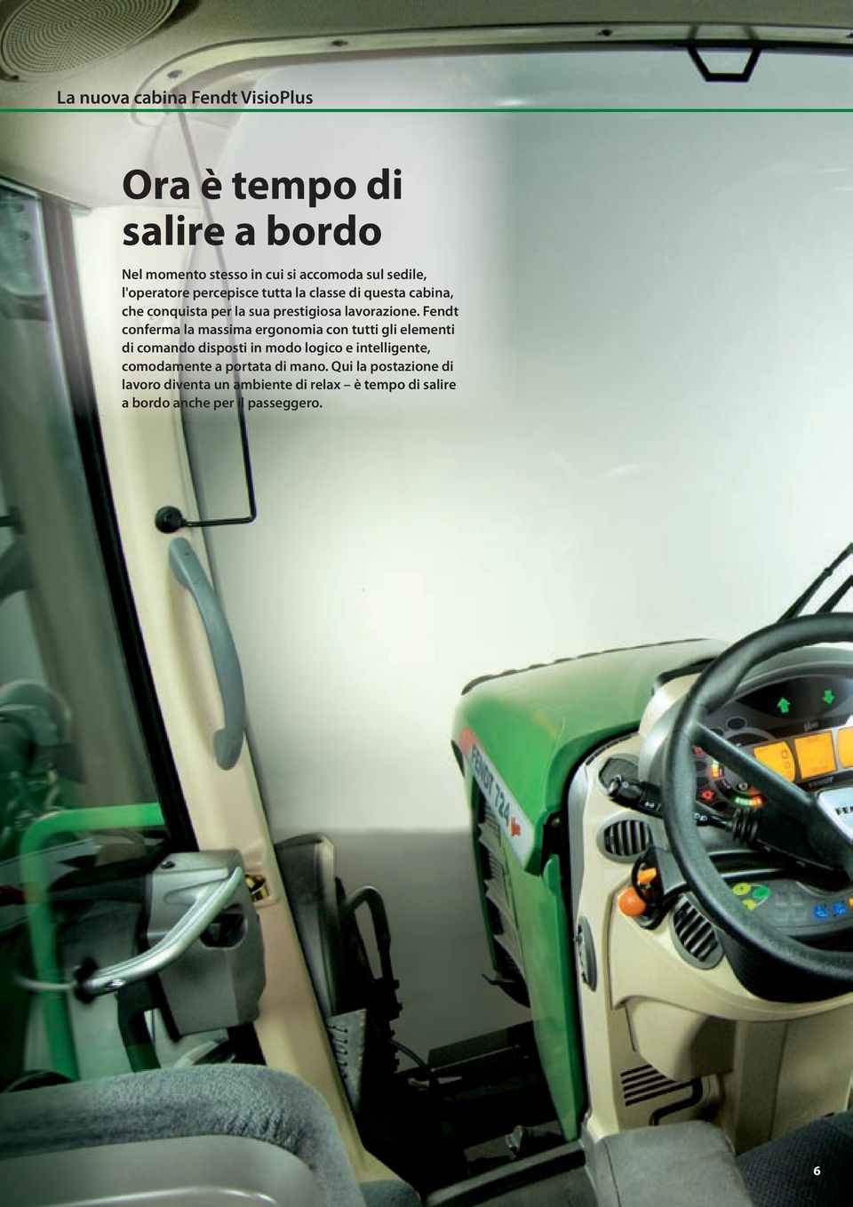 Fendt conferma la massima ergonomia con tutti gli elementi di comando disposti in modo logico e intelligente,