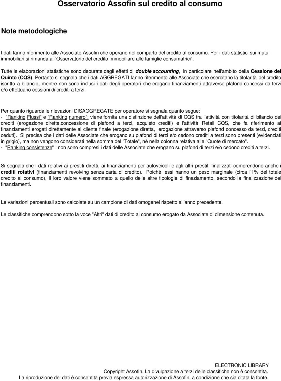 Tutte le elaborazioni statistiche sono depurate dagli effetti di double accounting, in particolare nell'ambito della Cessione del Quinto (CQS).