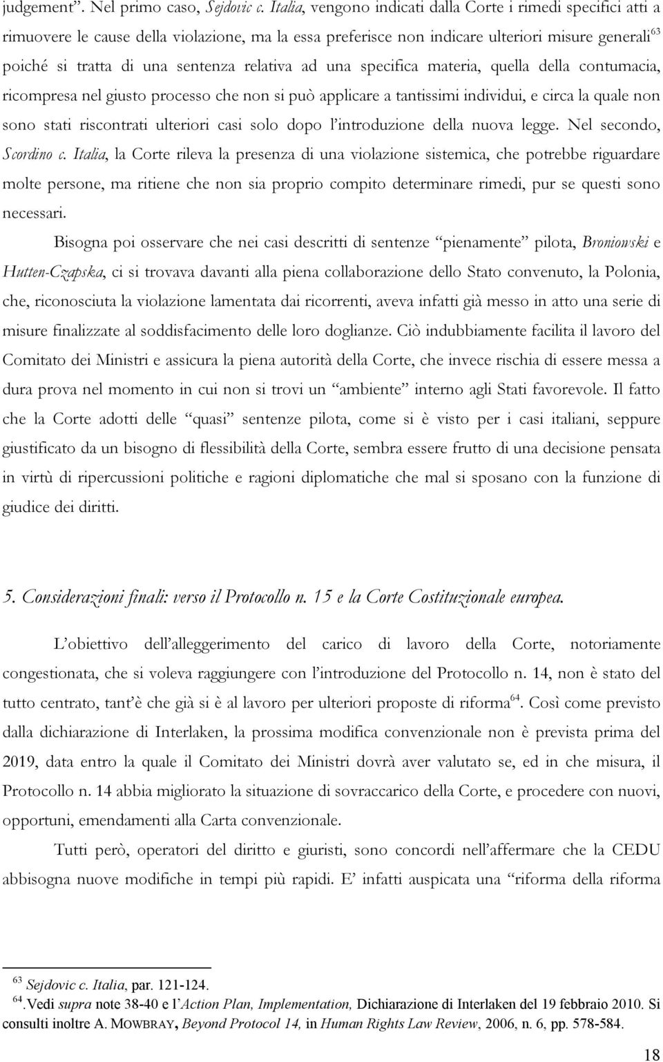 relativa ad una specifica materia, quella della contumacia, ricompresa nel giusto processo che non si può applicare a tantissimi individui, e circa la quale non sono stati riscontrati ulteriori casi